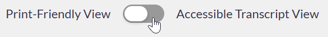 Screenshot of toggle button for Print-Friendly View and Accessible Transcript View