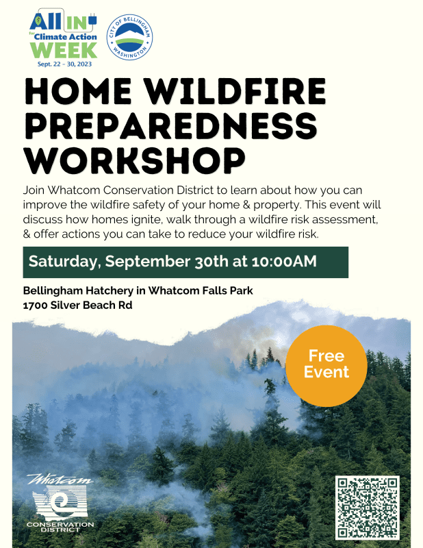 Poster with wildfire smoke above a forest. Text says: "Home wildfire preparedness workshop. Join Whatcom Conservation District to learn about how you can improve the wildfire safety of your home & property. This event will discuss how homes ignite, walk through a wildfire risk assessment, and offer actions you can take to reduce your wildfire risk. Saturday, September 30th at 10am. Bellingham Hatchery in Whatcom Falls Park, 1700 Silver Beach Road. Free event."