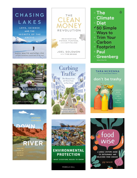 Book covers. Titles read as Chasing Lakes, The Clean Money Revolution, The Climate Diet, Climate-Wise Landscaping, Curbing Traffic, Don't Be Trashy, Down River, Environmental Protection, and Food Wise.