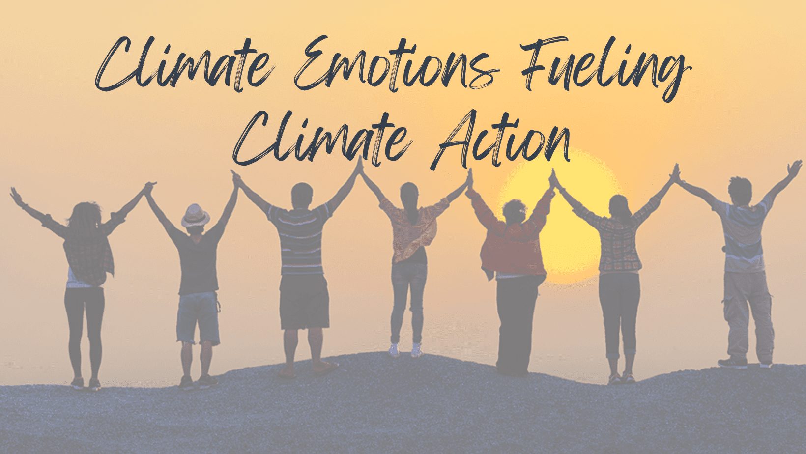 Silhouette of people holding hands with sunset in background. Text in foreground says Climate Emotions Fueling Climate Action.
