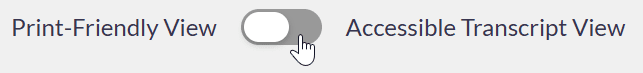 Screenshot of toggle button for Print-Friendly View and Accessible Transcript View